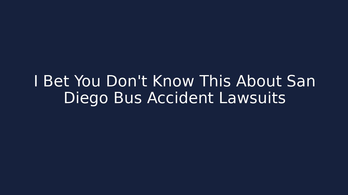 I Bet You Don't Know This About San Diego Bus Accident Lawsuits
