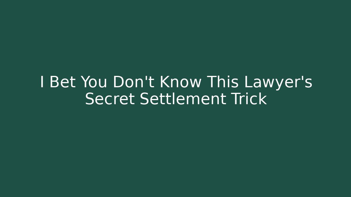 I Bet You Don't Know This Lawyer's Secret Settlement Trick