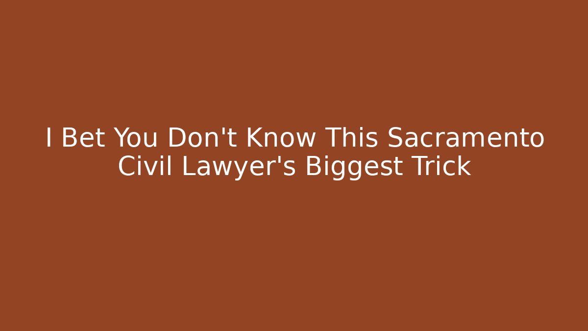 I Bet You Don't Know This Sacramento Civil Lawyer's Biggest Trick