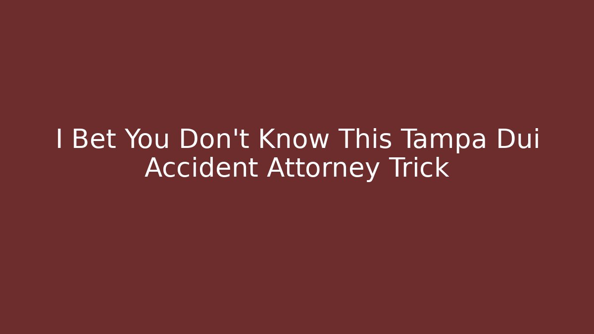I Bet You Don't Know This Tampa Dui Accident Attorney Trick