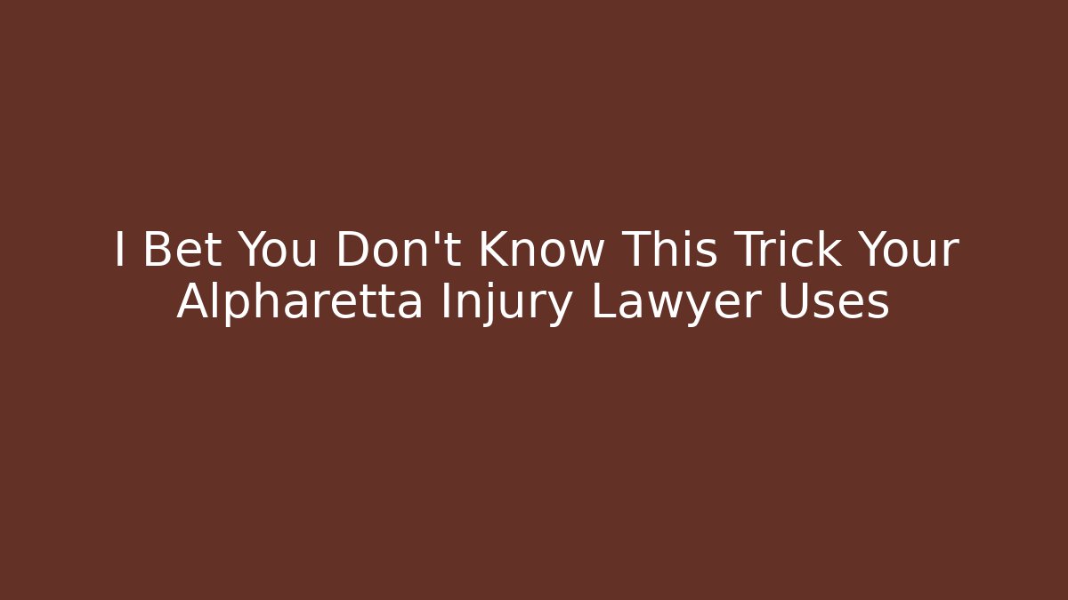 I Bet You Don't Know This Trick Your Alpharetta Injury Lawyer Uses