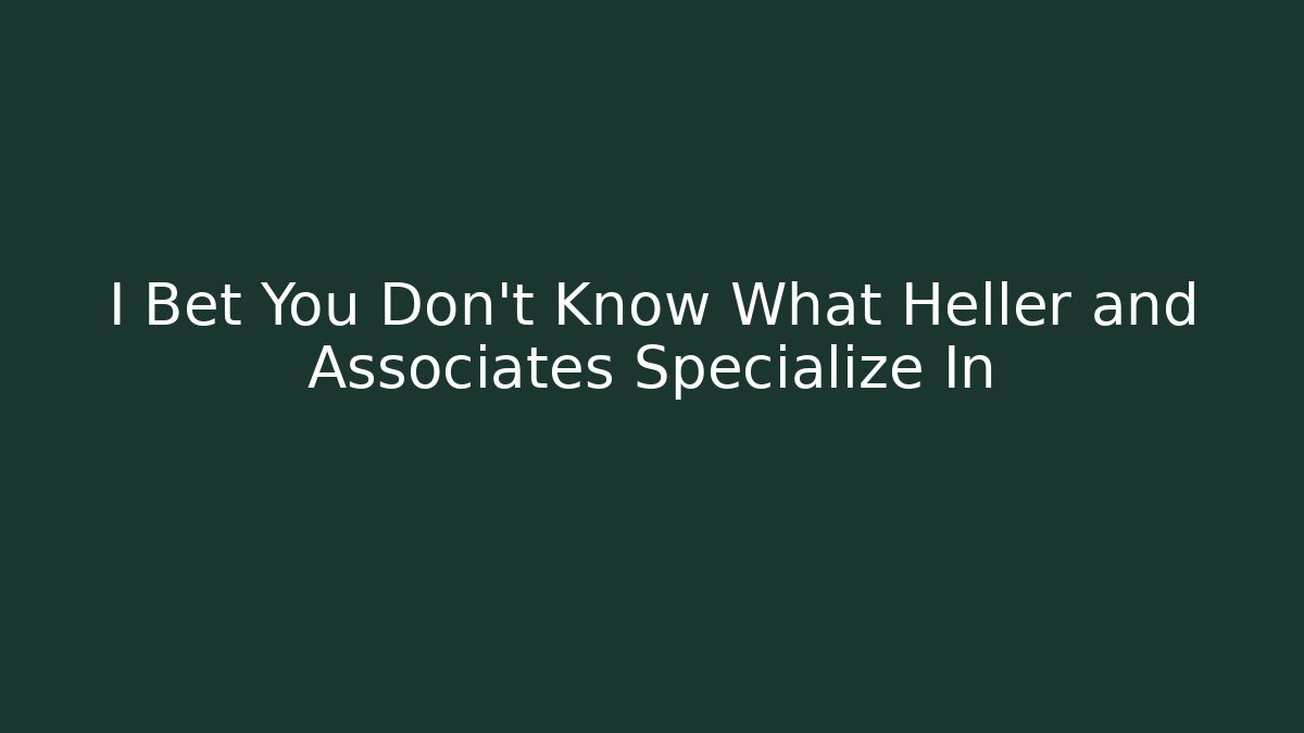 I Bet You Don't Know What Heller and Associates Specialize In