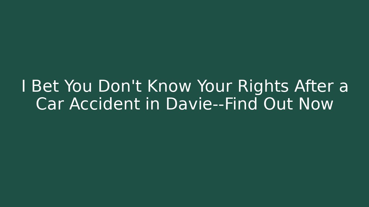 I Bet You Don’t Know Your Rights After a Car Accident in Davie—Find Out Now