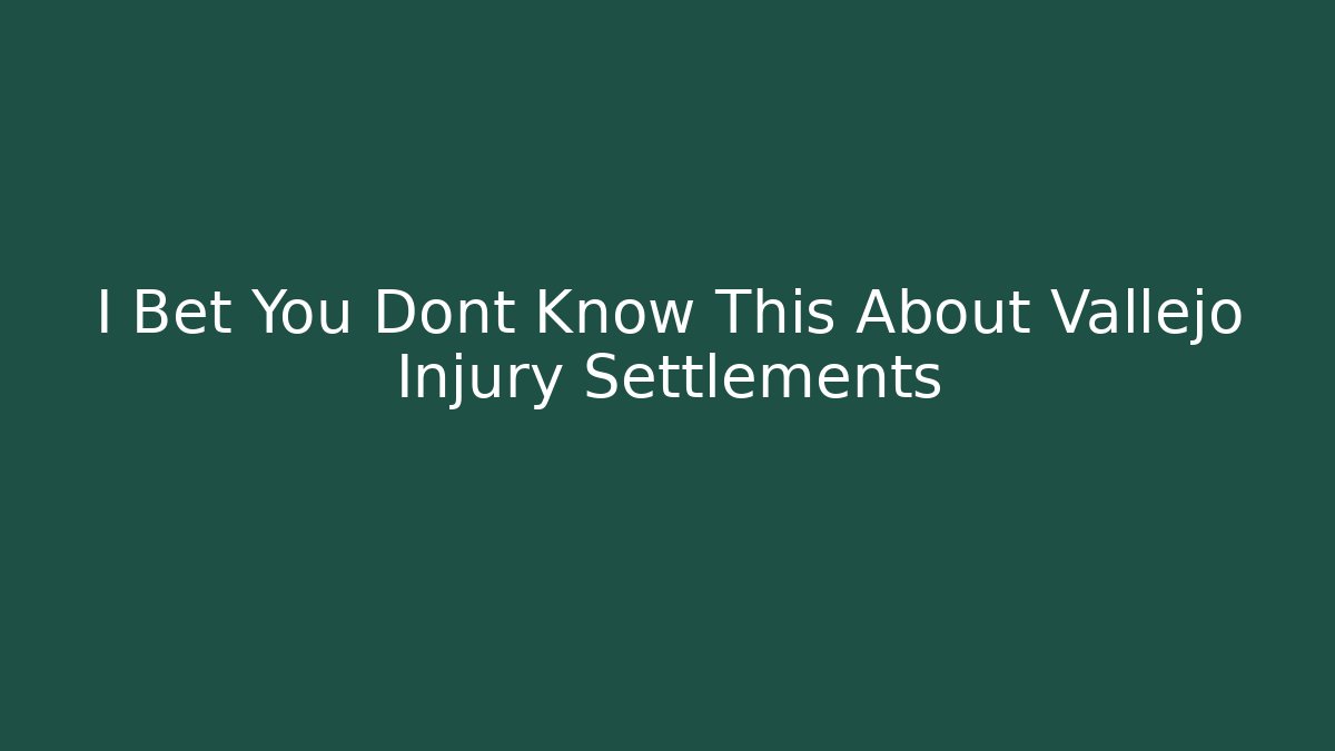 I Bet You Dont Know This About Vallejo Injury Settlements