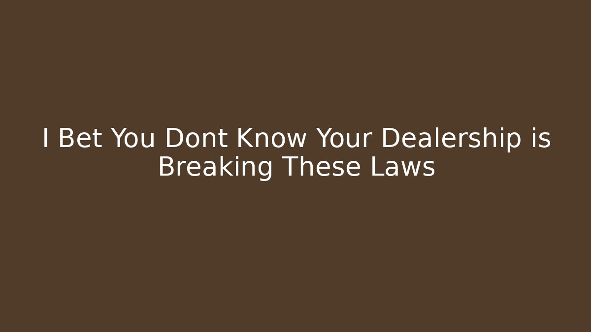 I Bet You Dont Know Your Dealership is Breaking These Laws - V Auction