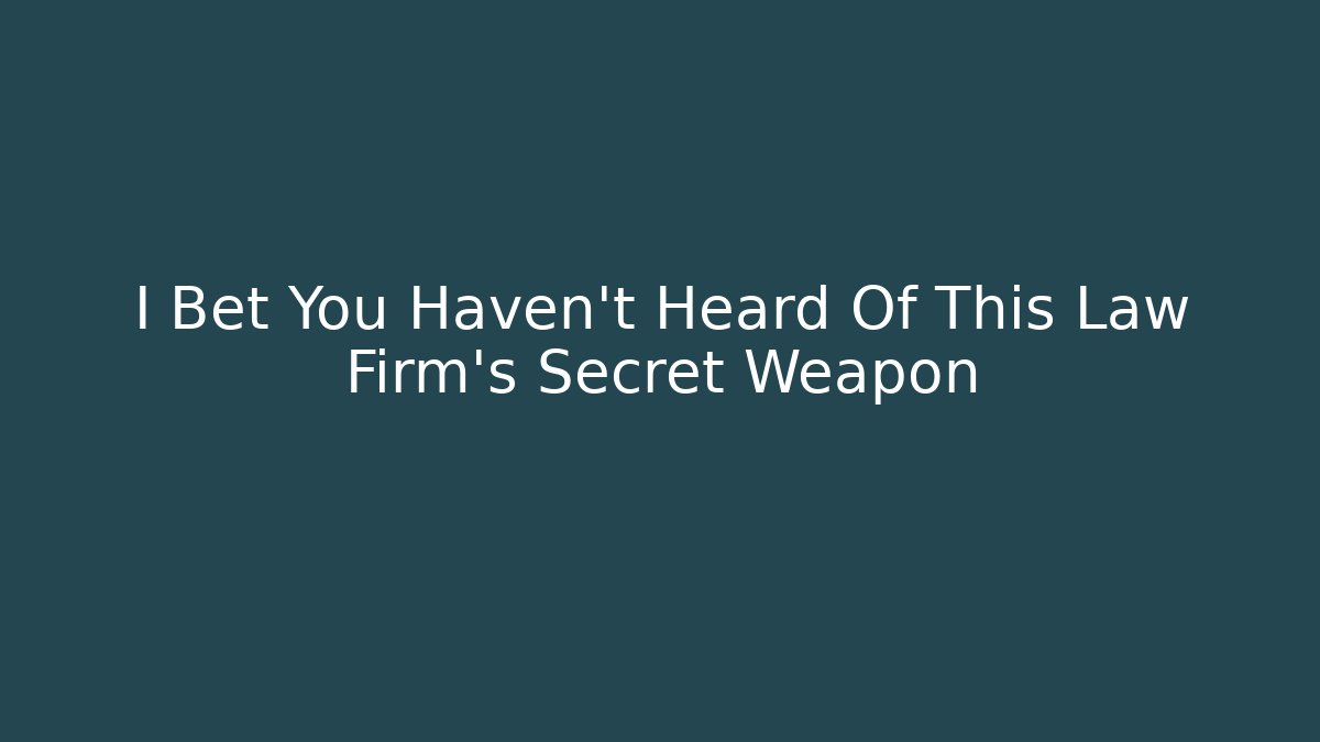 I Bet You Haven't Heard Of This Law Firm's Secret Weapon