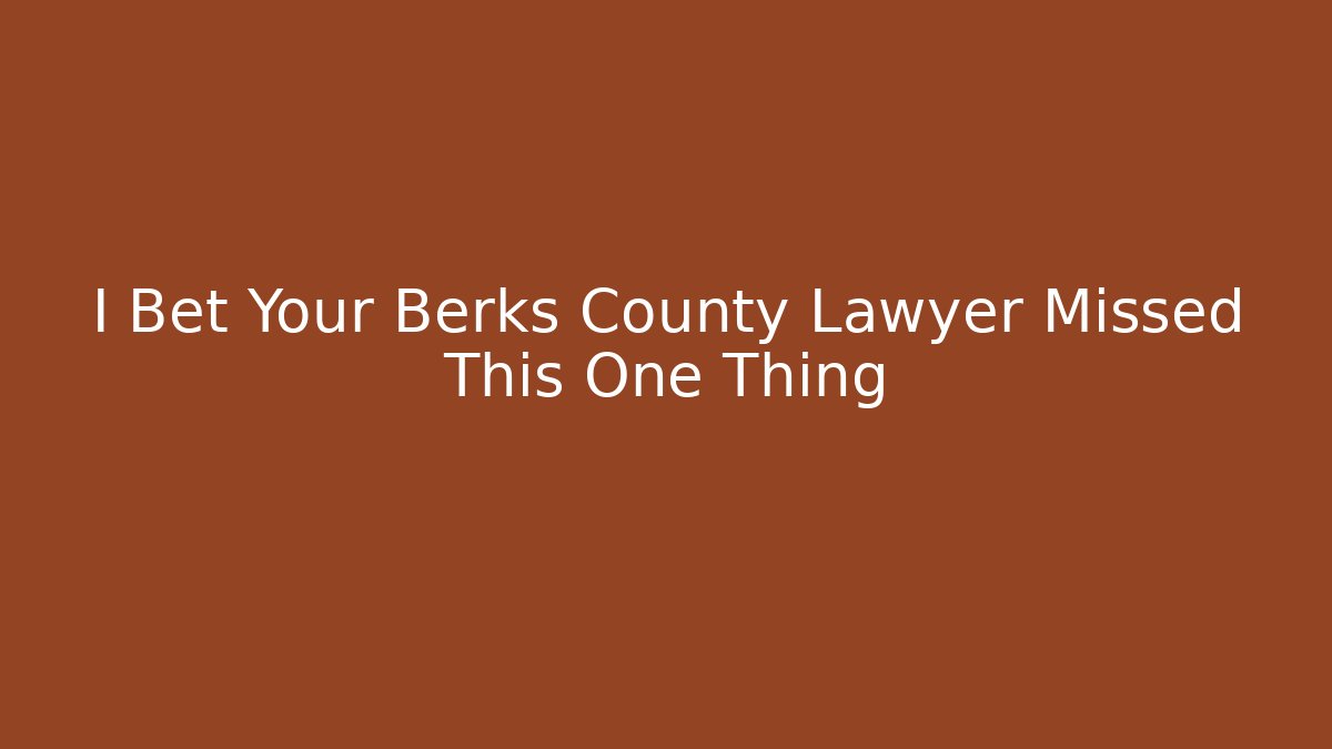 I Bet Your Berks County Lawyer Missed This One Thing