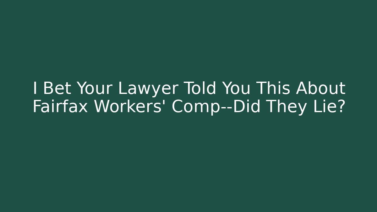 I Bet Your Lawyer Told You This About Fairfax Workers' Comp—Did They Lie?