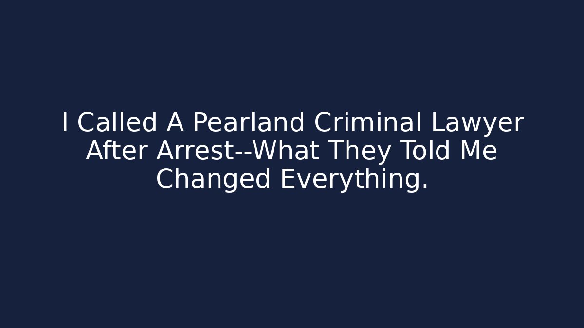 I Called A Pearland Criminal Lawyer After Arrest—What They Told Me Changed Everything. - V Auction
