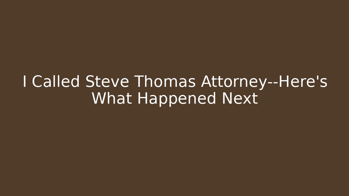 I Called Steve Thomas Attorney—Here's What Happened Next