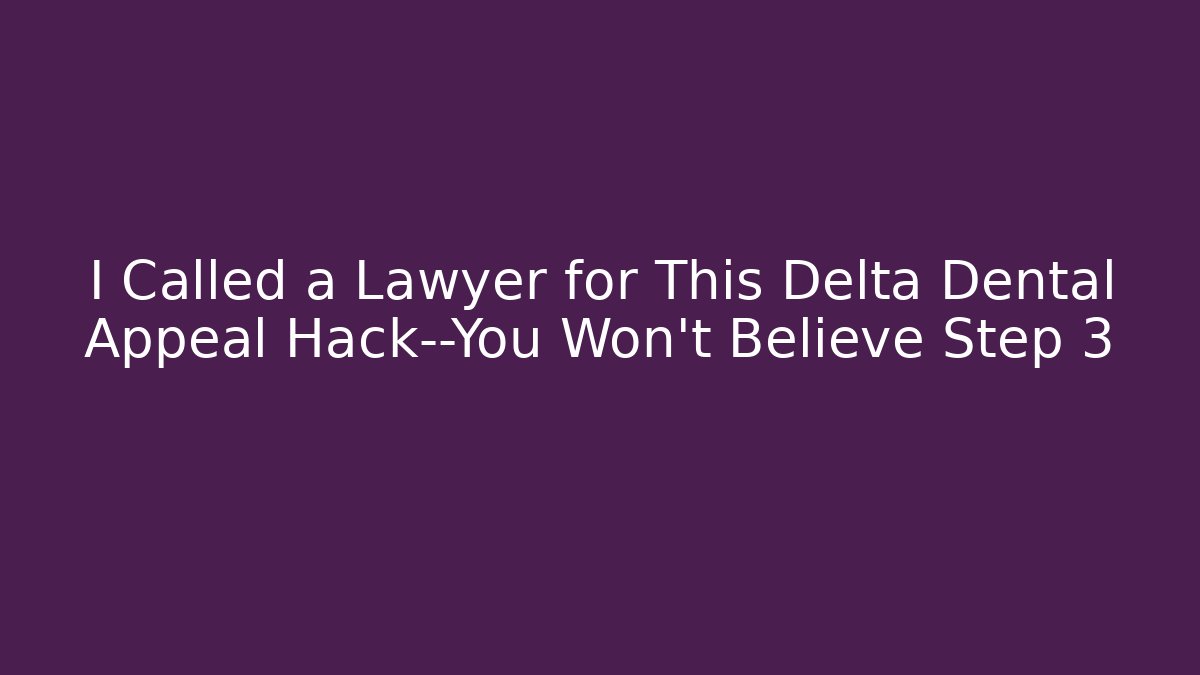 I Called a Lawyer for This Delta Dental Appeal Hack—You Won’t Believe Step 3 - V Auction