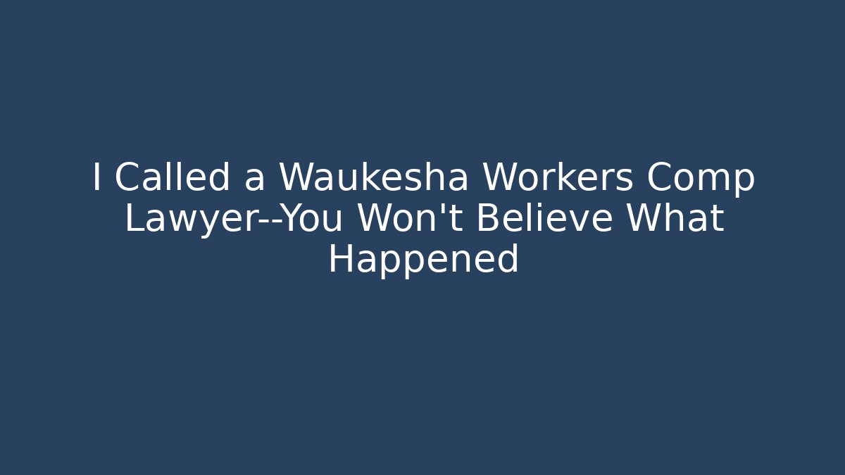 I Called a Waukesha Workers Comp Lawyer—You Won’t Believe What Happened