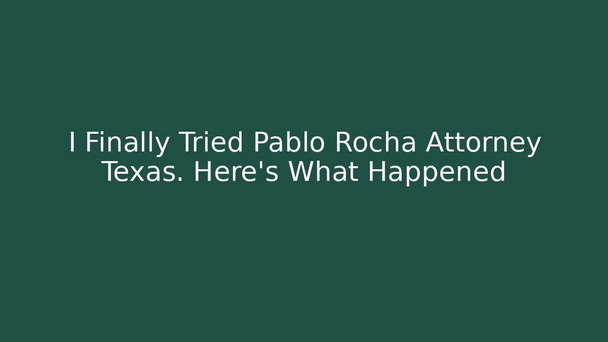I Finally Tried Pablo Rocha Attorney Texas. Here's What Happened