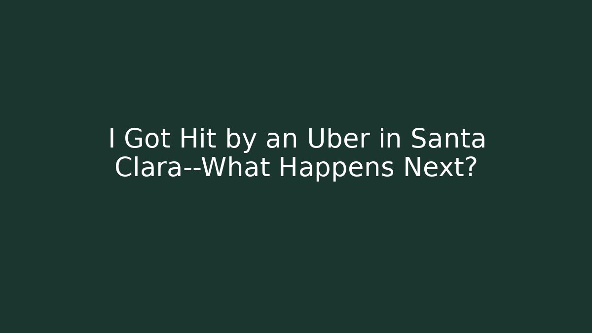 I Got Hit by an Uber in Santa Clara—What Happens Next?