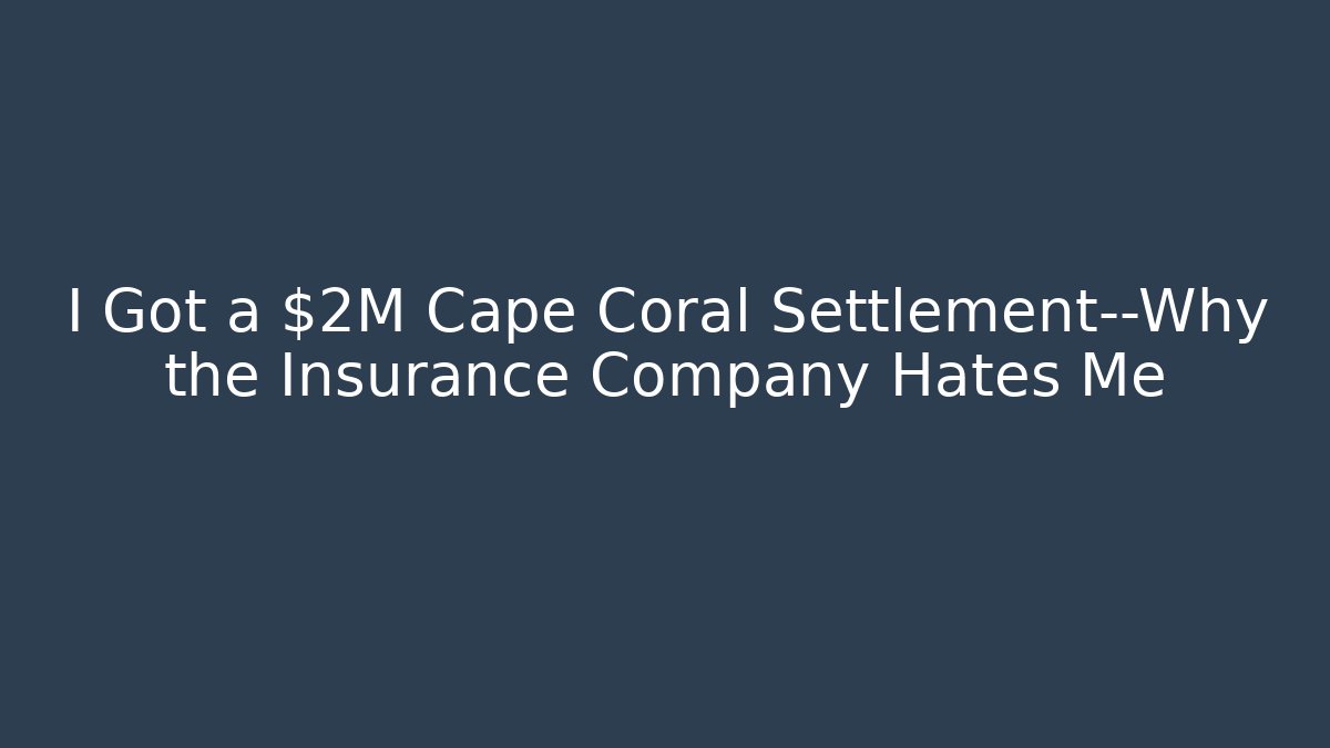 I Got a $2M Cape Coral Settlement—Why the Insurance Company Hates Me