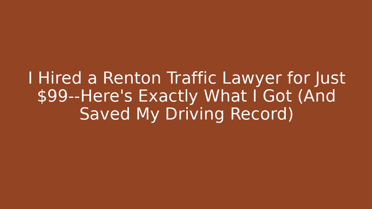 I Hired a Renton Traffic Lawyer for Just $99—Here's Exactly What I Got (And Saved My Driving Record)