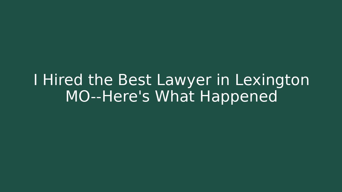 I Hired the Best Lawyer in Lexington MO—Here's What Happened