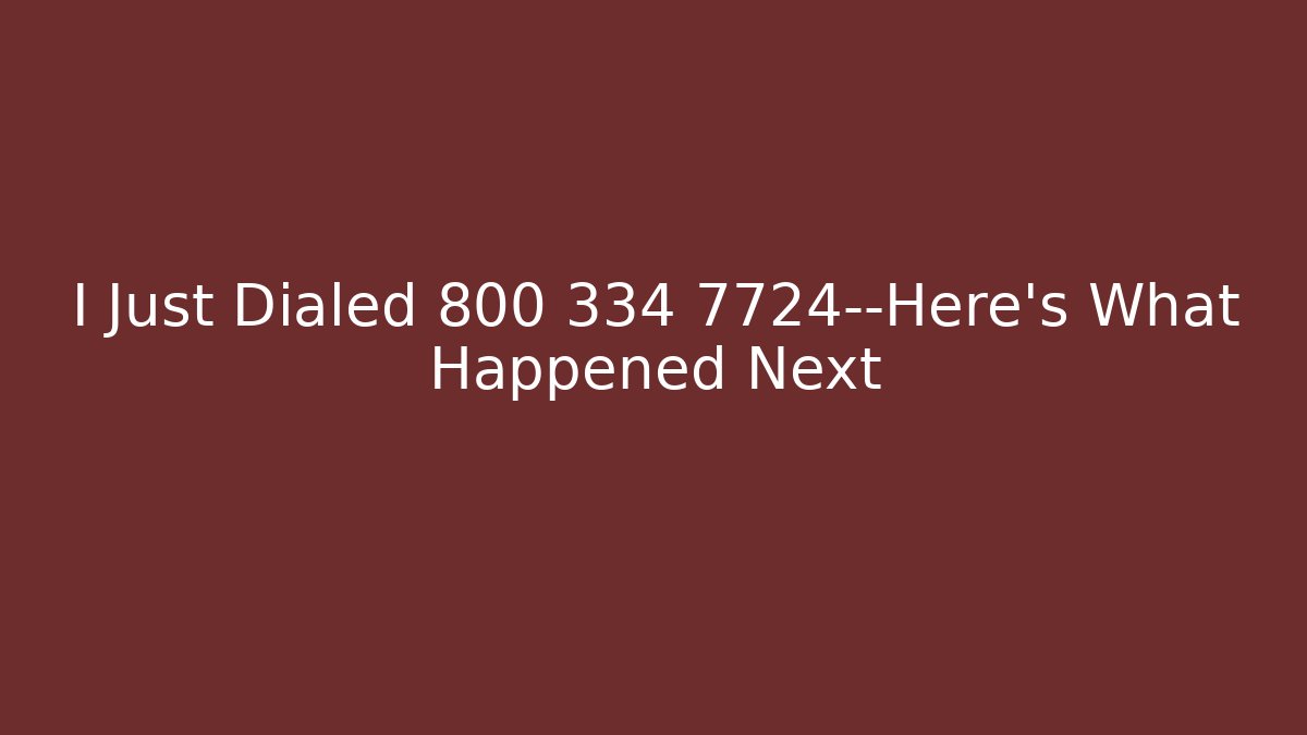 I Just Dialed 800 334 7724—Here's What Happened Next