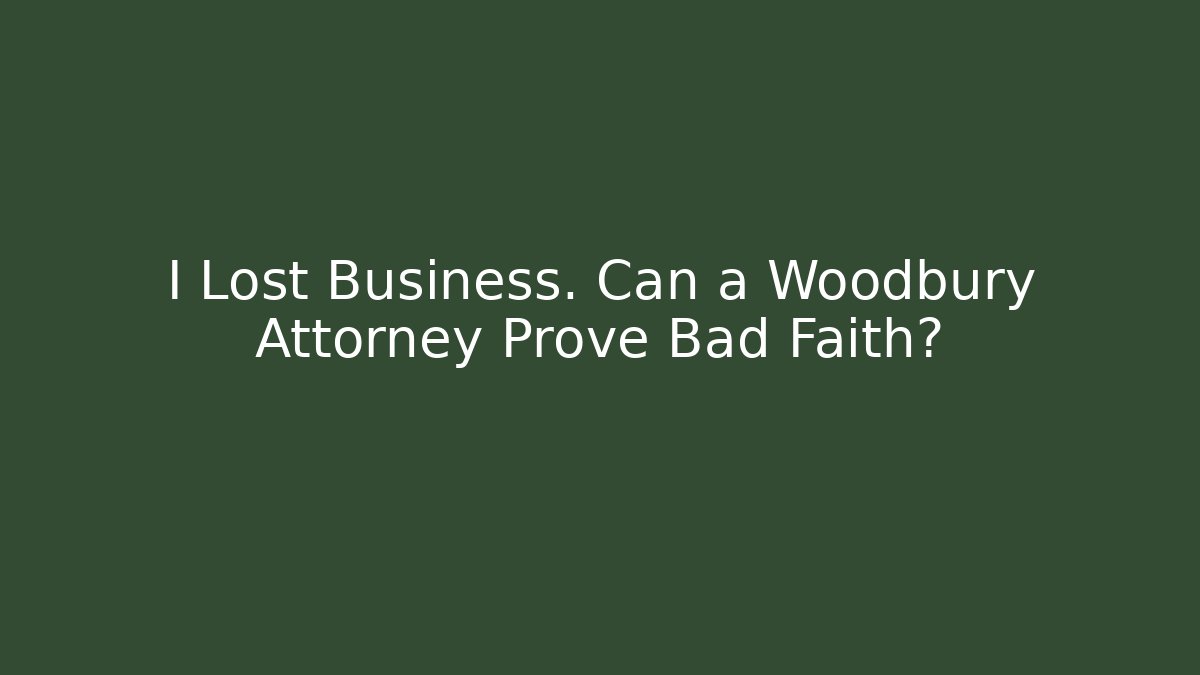 I Lost Business. Can a Woodbury Attorney Prove Bad Faith?