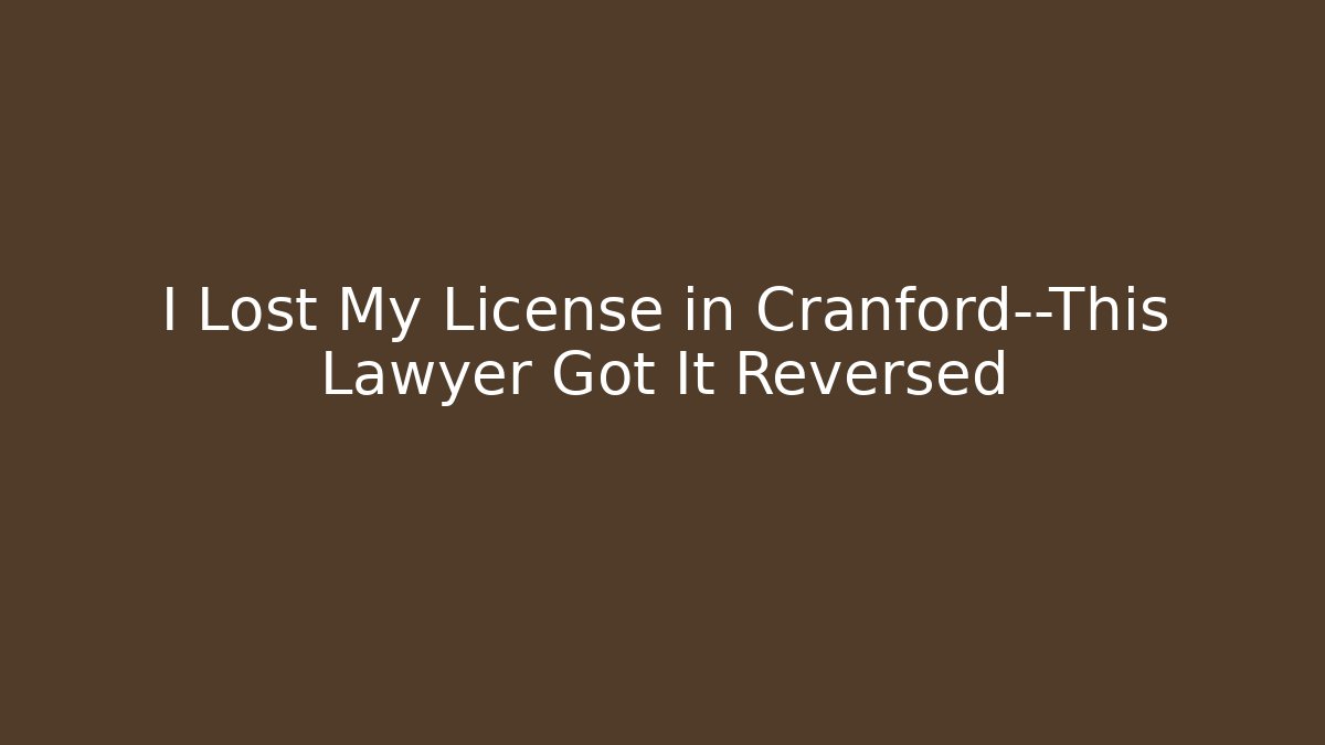 I Lost My License in Cranford—This Lawyer Got It Reversed