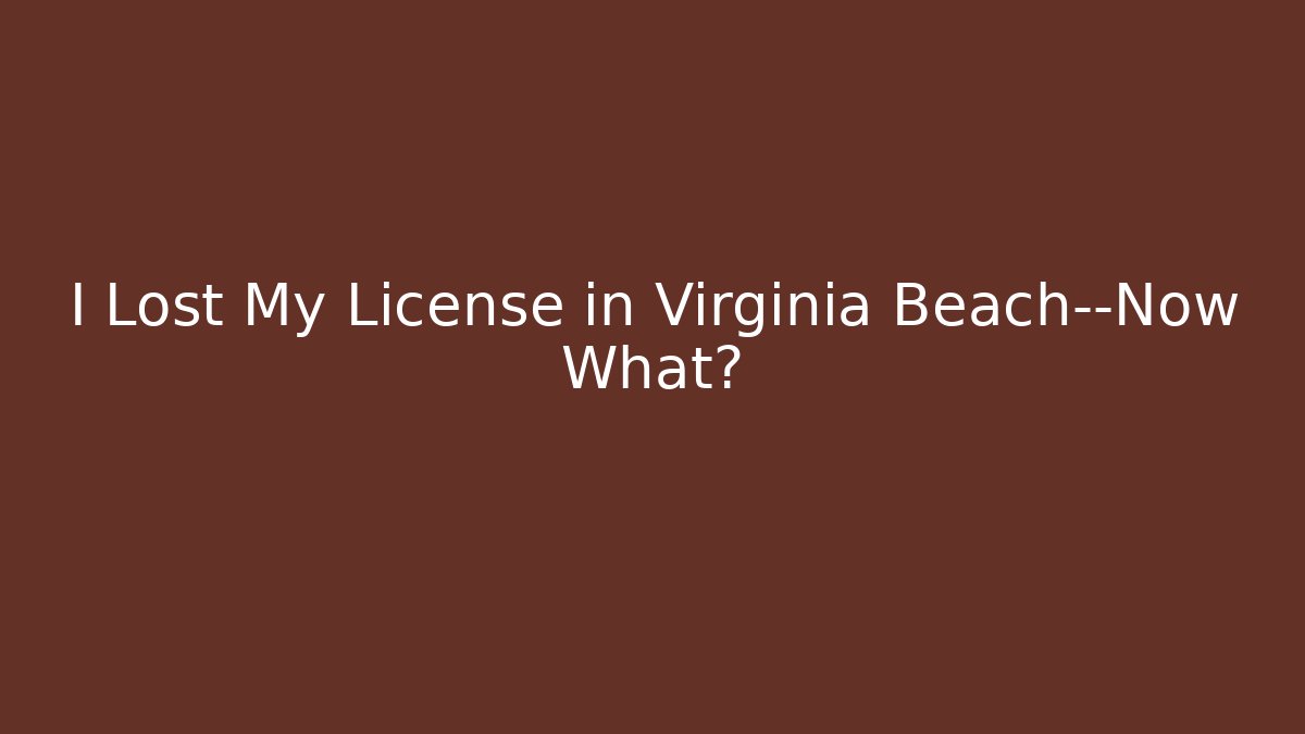 I Lost My License in Virginia Beach—Now What?