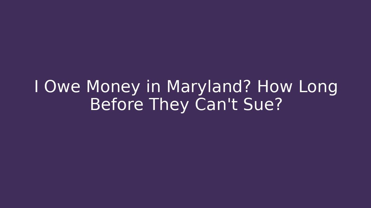 I Owe Money in Maryland? How Long Before They Can't Sue? - V Auction