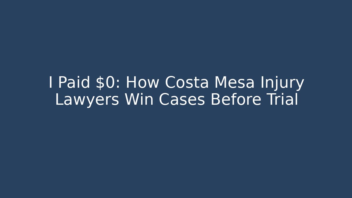I Paid $0: How Costa Mesa Injury Lawyers Win Cases Before Trial