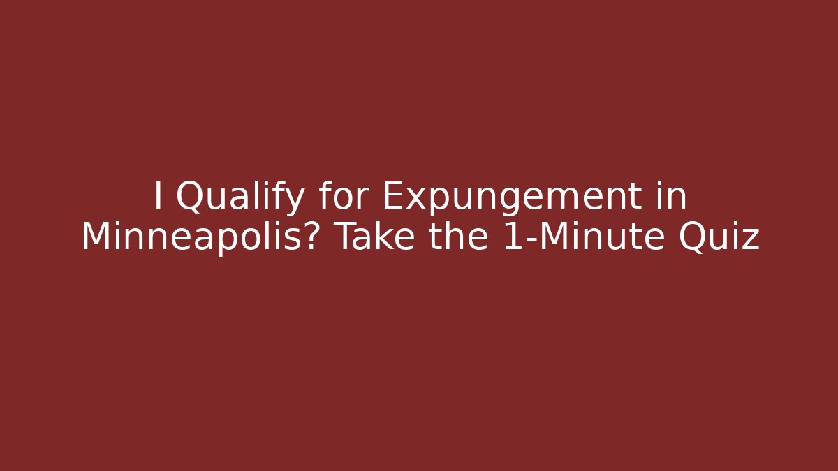 I Qualify for Expungement in Minneapolis? Take the 1-Minute Quiz