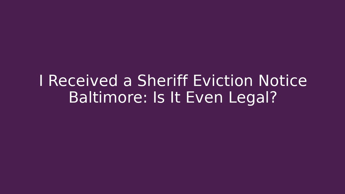 I Received a Sheriff Eviction Notice Baltimore: Is It Even Legal?