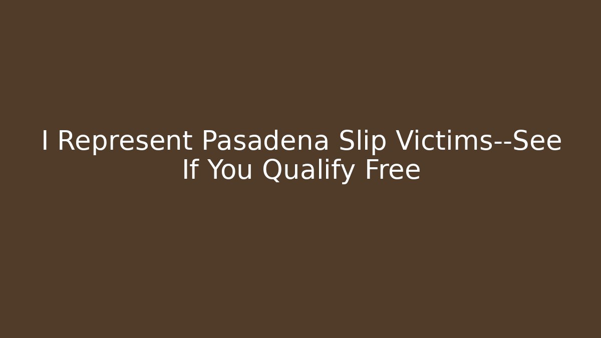 I Represent Pasadena Slip Victims—See If You Qualify Free