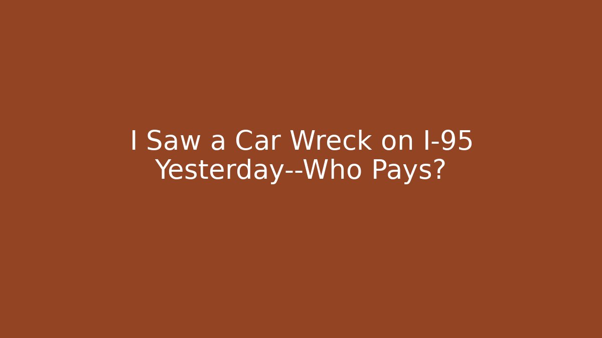 I Saw a Car Wreck on I-95 Yesterday—Who Pays?