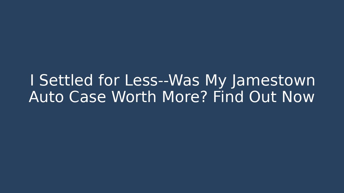 I Settled for Less—Was My Jamestown Auto Case Worth More? Find Out Now