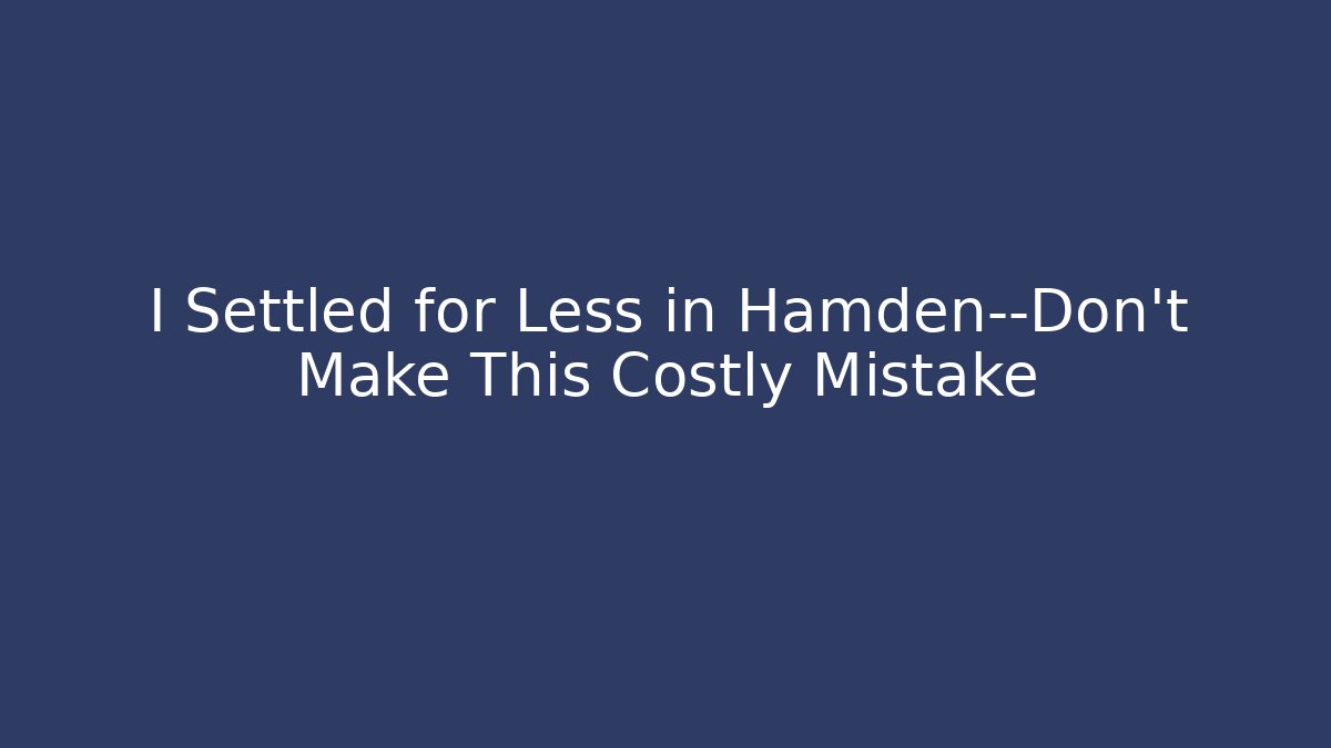 I Settled for Less in Hamden—Don't Make This Costly Mistake - V Auction