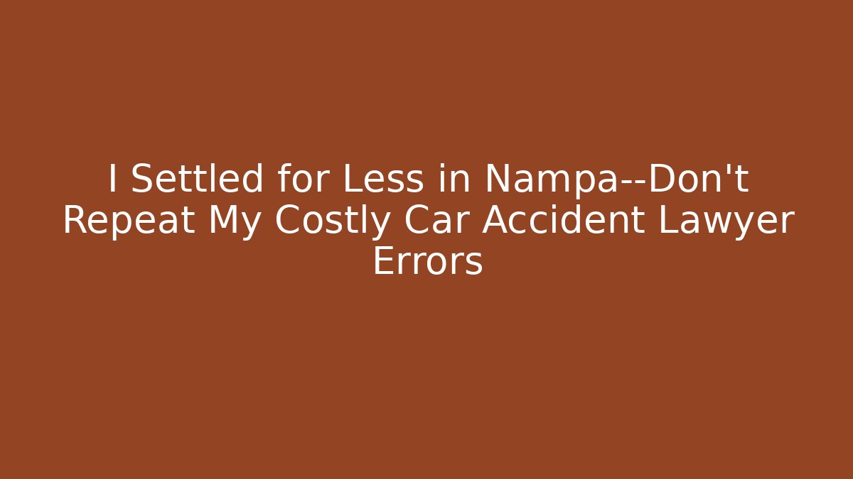 I Settled for Less in Nampa—Don’t Repeat My Costly Car Accident Lawyer Errors