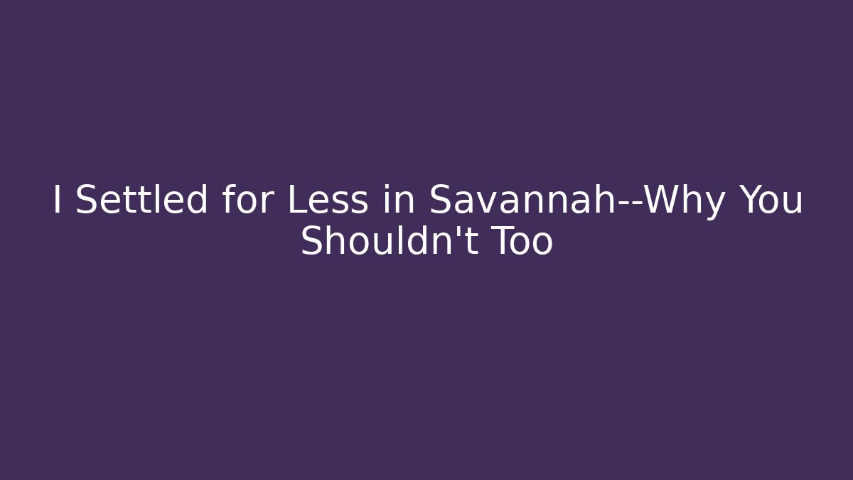 I Settled for Less in Savannah—Why You Shouldn’t Too - V Auction