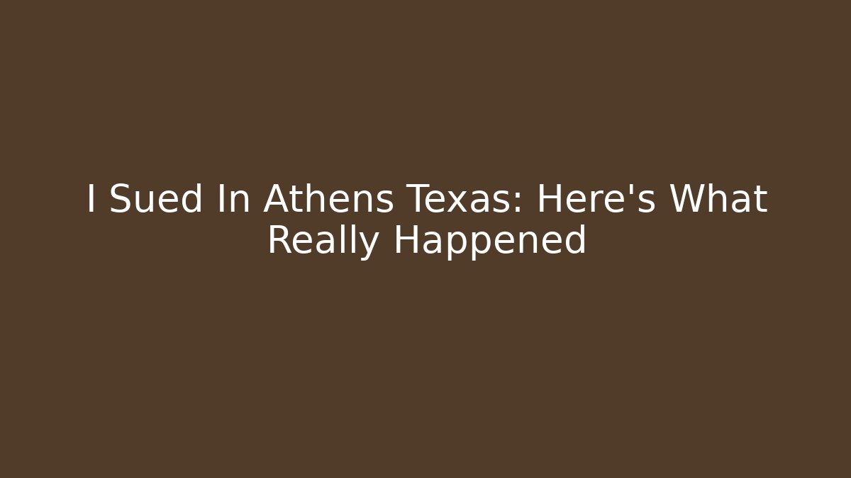 I Sued In Athens Texas: Here's What Really Happened