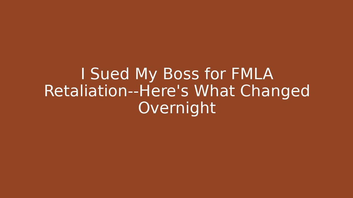 I Sued My Boss for FMLA Retaliation—Here’s What Changed Overnight