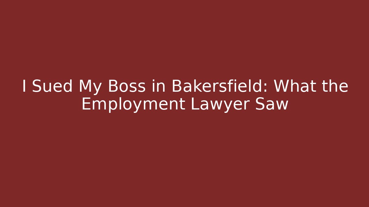 I Sued My Boss in Bakersfield: What the Employment Lawyer Saw