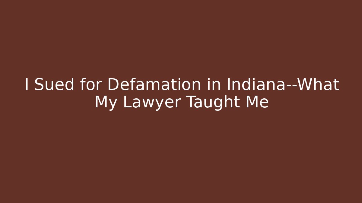 I Sued for Defamation in Indiana—What My Lawyer Taught Me