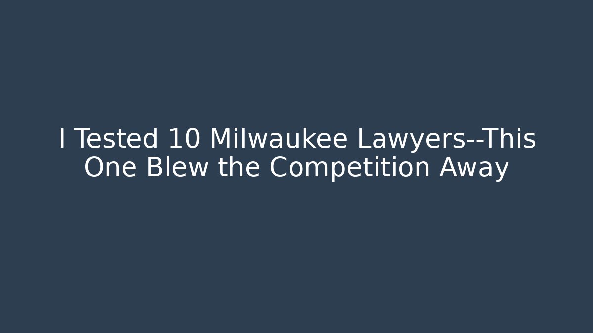 I Tested 10 Milwaukee Lawyers—This One Blew the Competition Away
