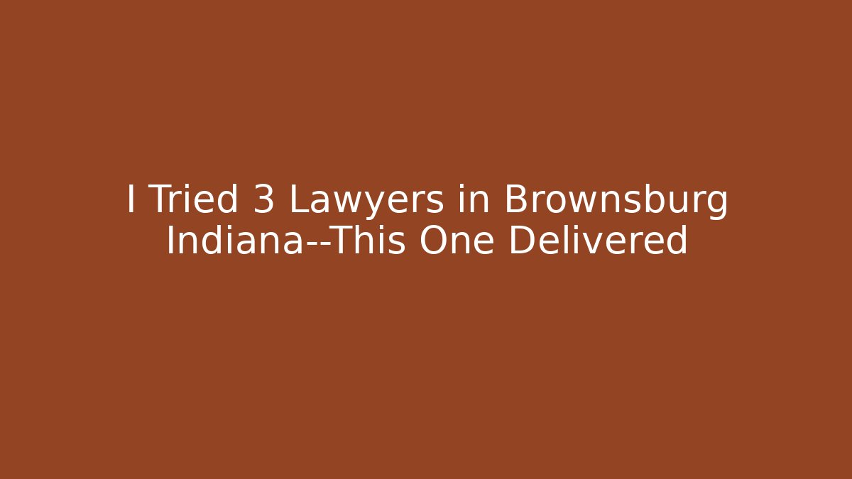 I Tried 3 Lawyers in Brownsburg Indiana—This One Delivered