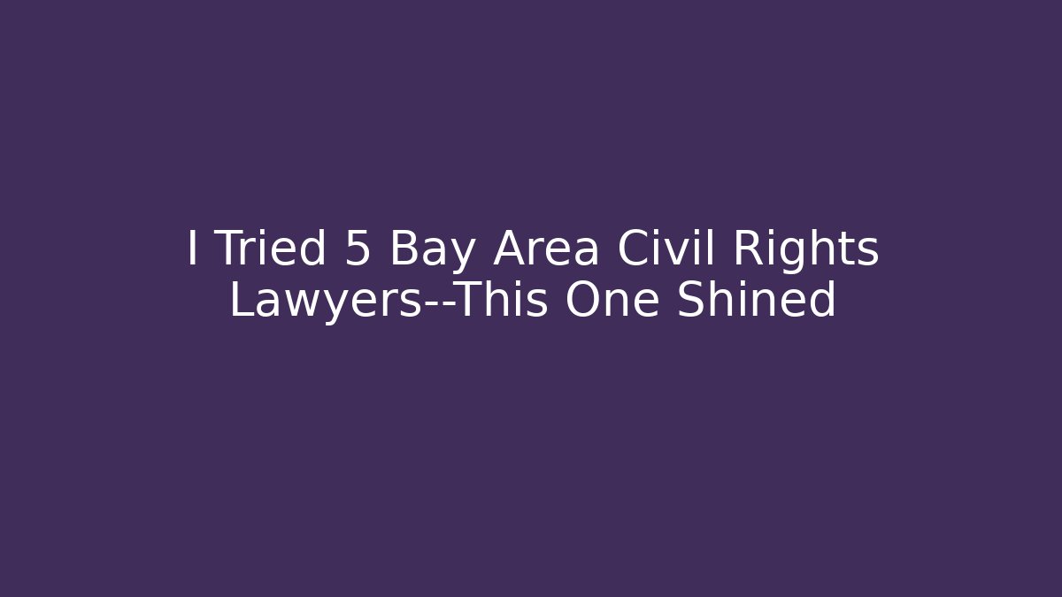 I Tried 5 Bay Area Civil Rights Lawyers—This One Shined