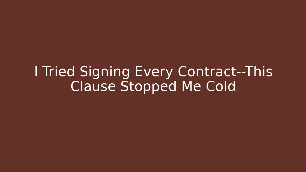 I Tried Signing Every Contract—This Clause Stopped Me Cold