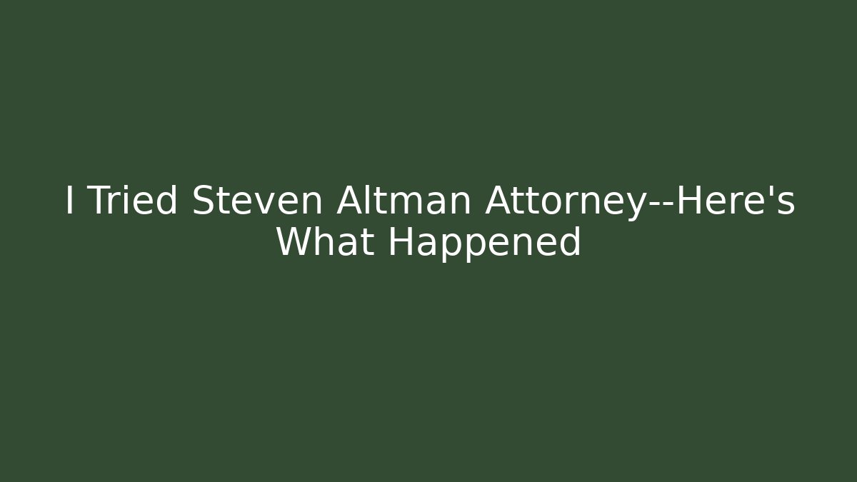 I Tried Steven Altman Attorney—Here’s What Happened