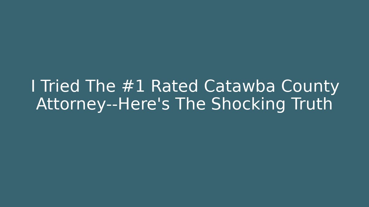 I Tried The #1 Rated Catawba County Attorney—Here's The Shocking Truth