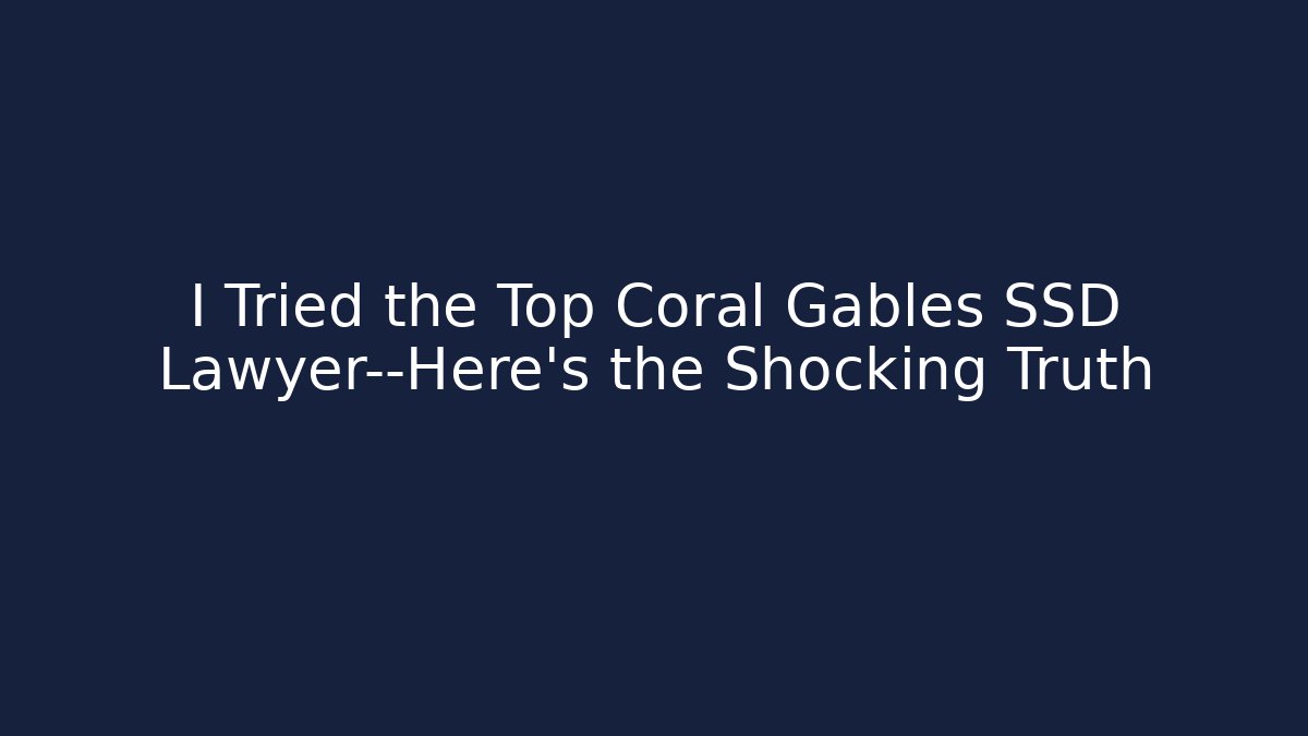 I Tried the Top Coral Gables SSD Lawyer—Here's the Shocking Truth
