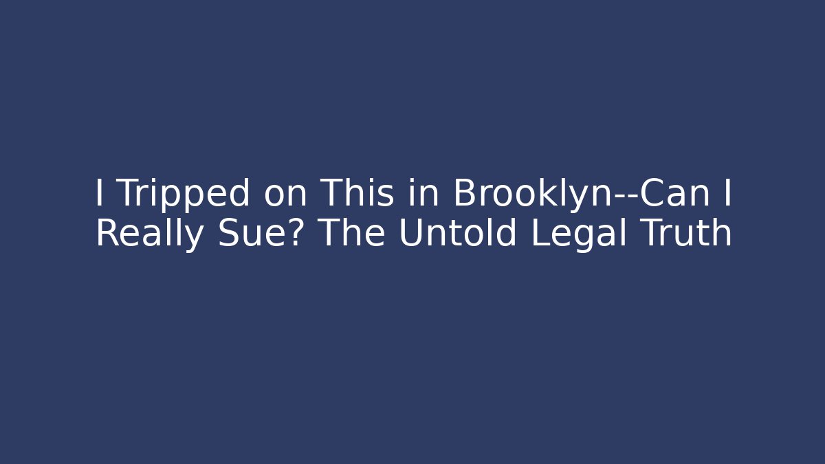 I Tripped on This in Brooklyn—Can I Really Sue? The Untold Legal Truth