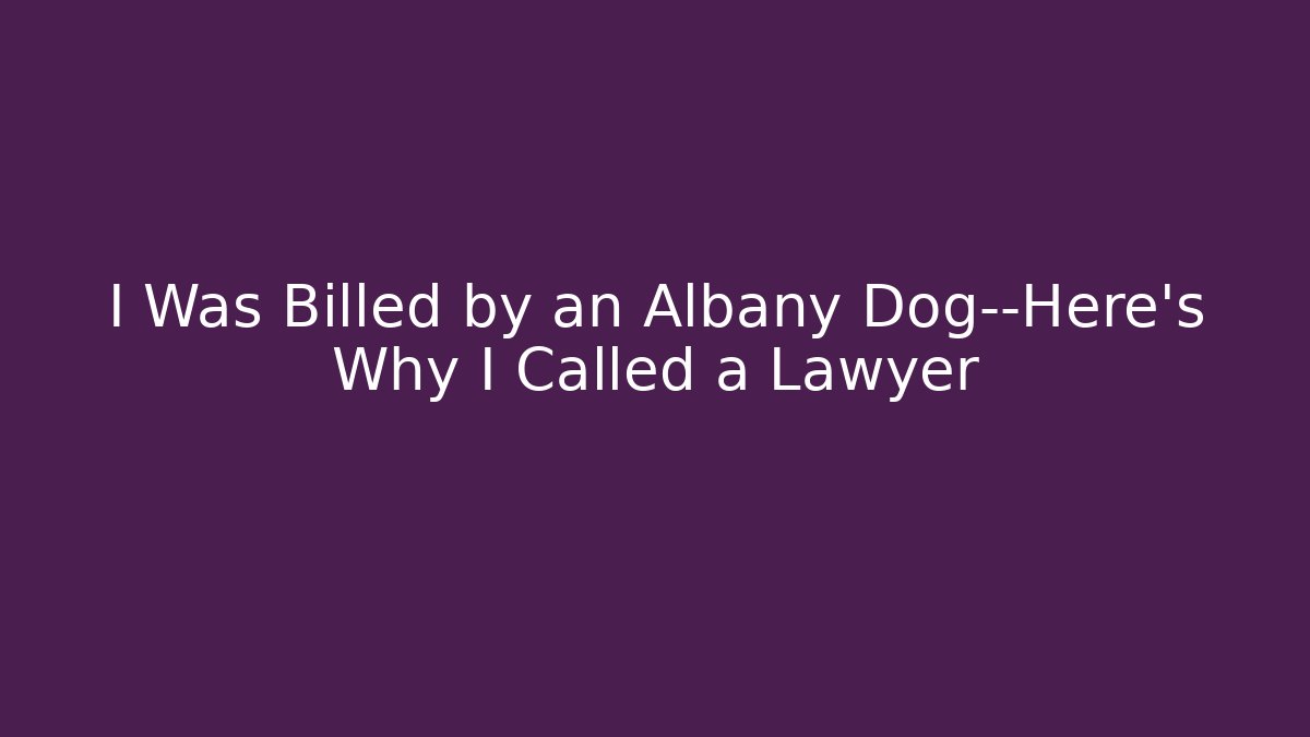 I Was Billed by an Albany Dog—Here’s Why I Called a Lawyer