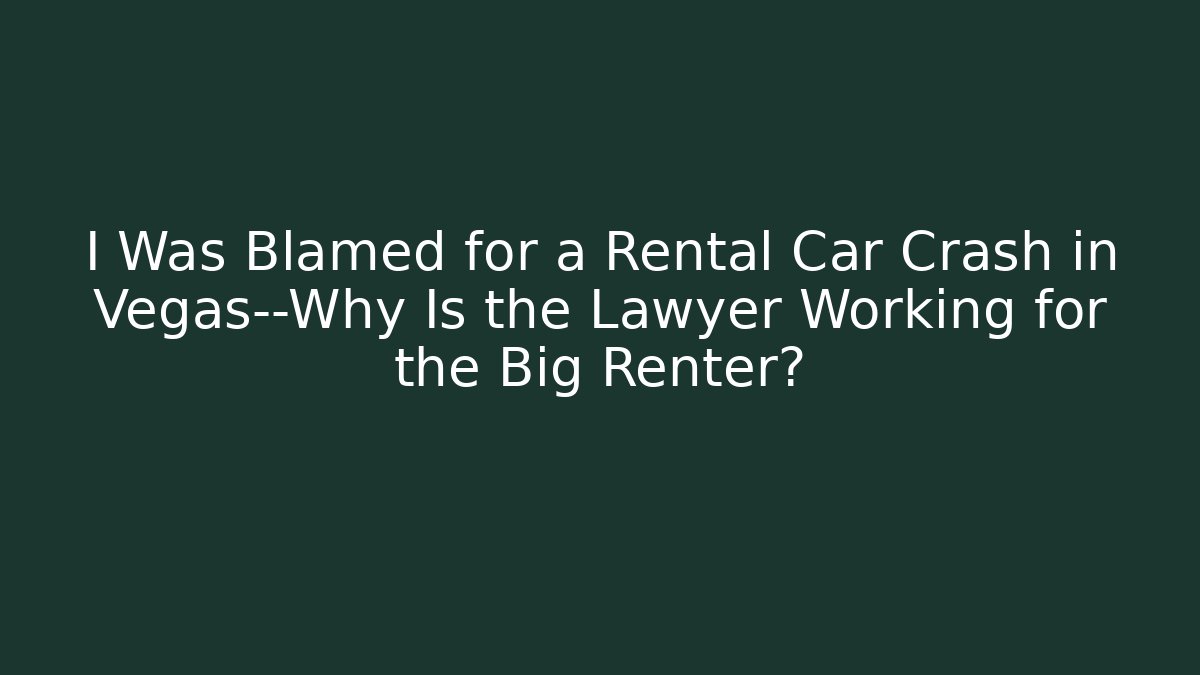 I Was Blamed for a Rental Car Crash in Vegas—Why Is the Lawyer Working for the Big Renter?