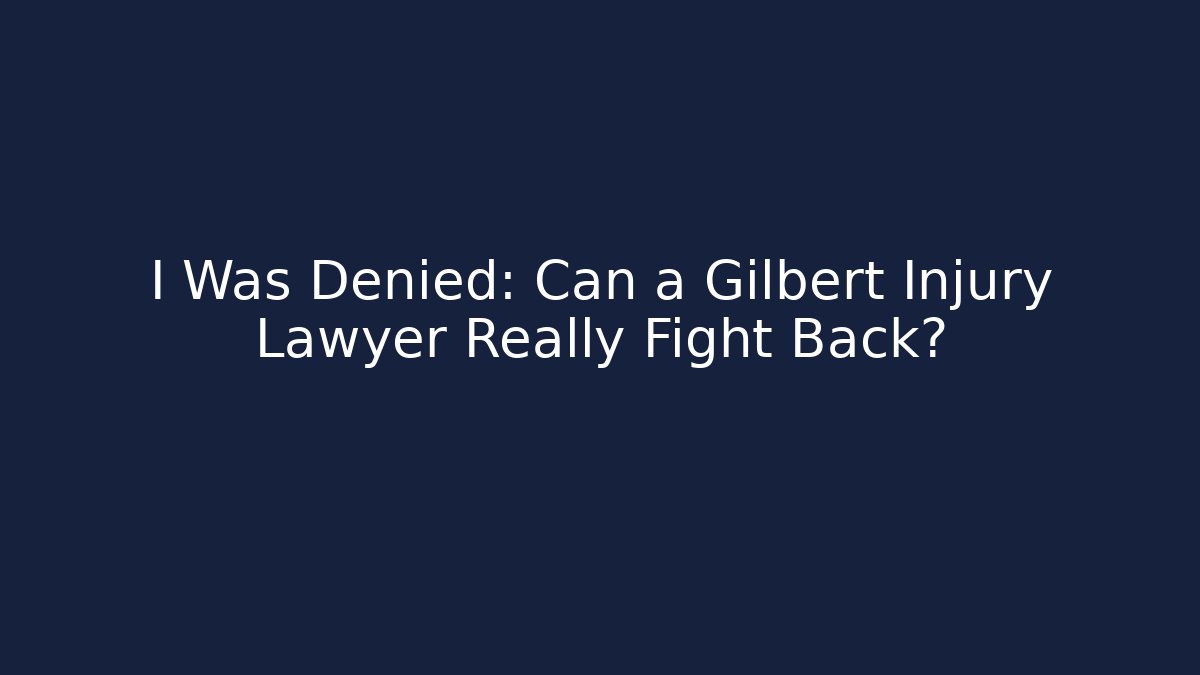 I Was Denied: Can a Gilbert Injury Lawyer Really Fight Back?
